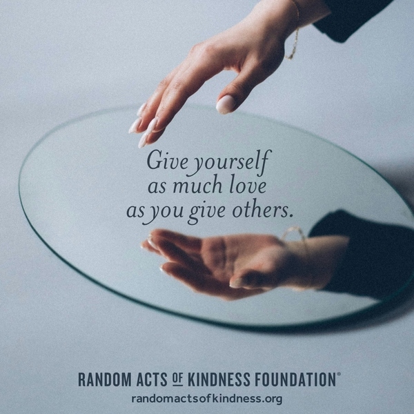 Give yourself as much love as you give others. —Brooke