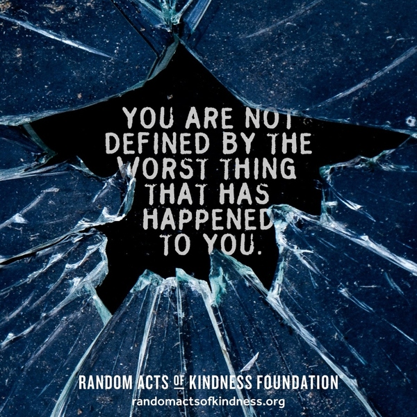You are not defined by the worst thing that has happened to you. —Brooke