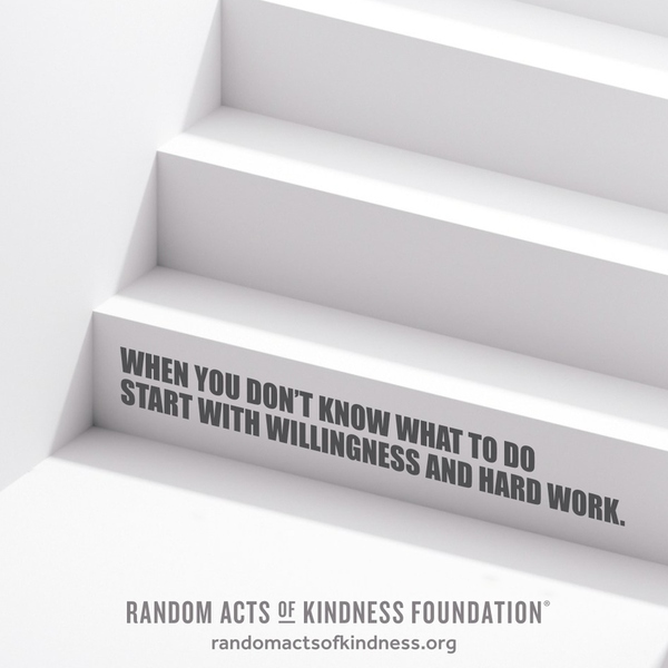 When you don’t know what to do start with willingness and hard work. —Brooke