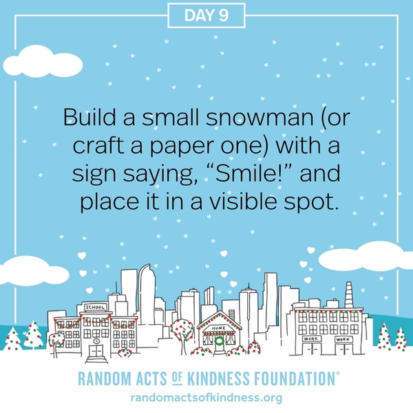 Build a small snowman (or craft a paper one) with a sign saying, “Smile!” and place it in a visible spot.