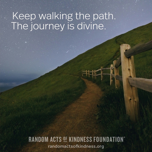 Keep walking the path. The journey is divine. —Brooke