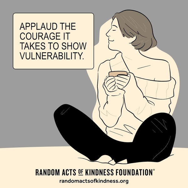 Applaud the courage it takes to show vulnerability. —Brooke