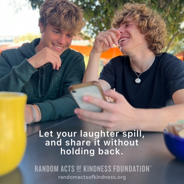 Let your laughter spill, and share it without holding back. —Brooke