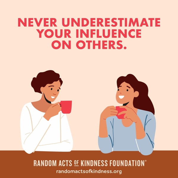 Never underestimate your influence on others. —Brooke