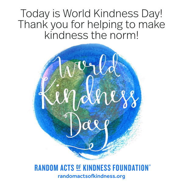 Today is World Kindness Day! Thank you for helping to make kindness the norm! —Brooke