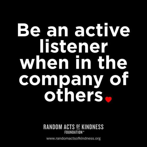 Be an active listener when in the company of others.