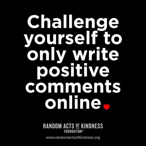 Challenge yourself to only write positive comments online.