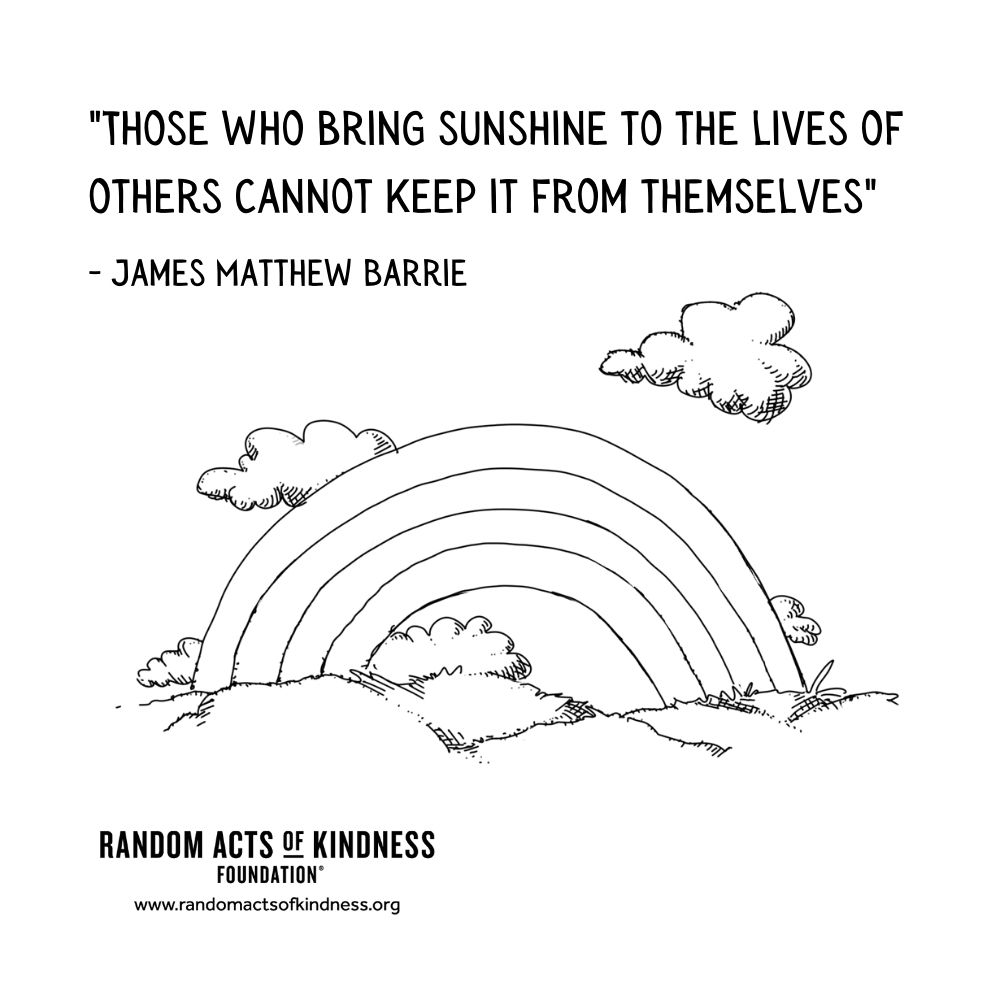 Quotation: Those who bring sunshine to the lives of others cannot keep it from themselves James Matthew Barrie