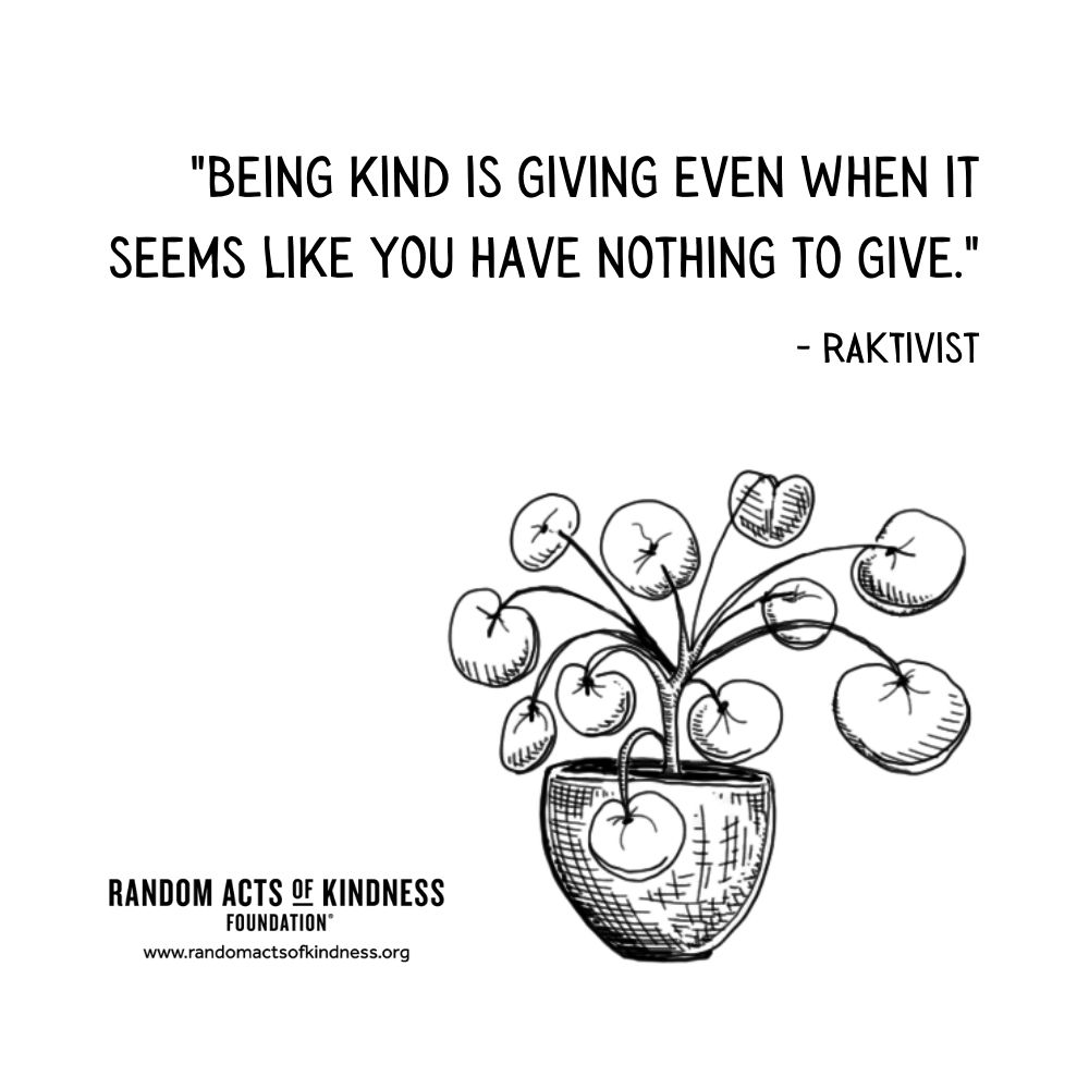 Quotation: Being kind is giving even when it seems like you have nothing to give. RAKtivist