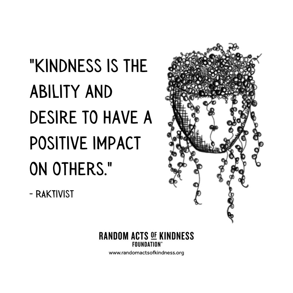 Quotation: Kindness is the ability and desire to have a positive impact on others. RAKtivist