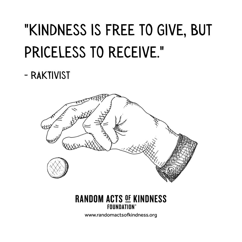 Quotation: Kindness is free to give, but priceless to receive. RAKtivist