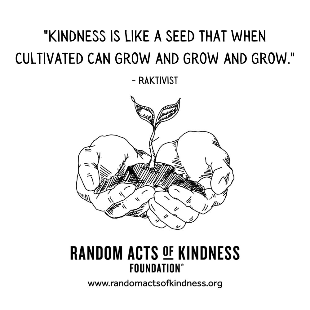 Quotation: Kindness is like a seed that when cultivated can grow and grow and grow. RAKtivist